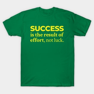 Success is the result of effort, not luck T-Shirt